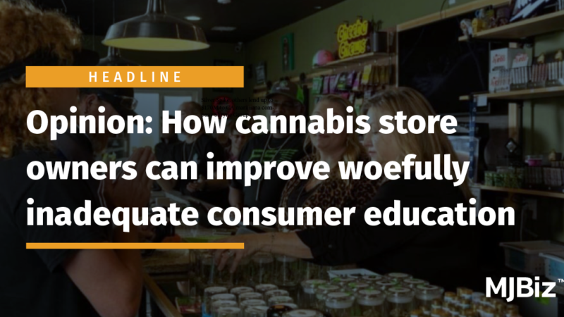 Opinion: How cannabis retailers can improve woefully inadequate consumer education