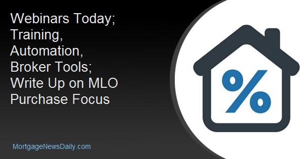 Webinars Today; Training, Automation, Broker Tools; Write Up on MLO Purchase Focus