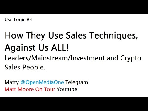 Use Logic #4: How They Use Sales Techniques Against Us ALL! Leaders/Mainstream/Investment/Crypto.