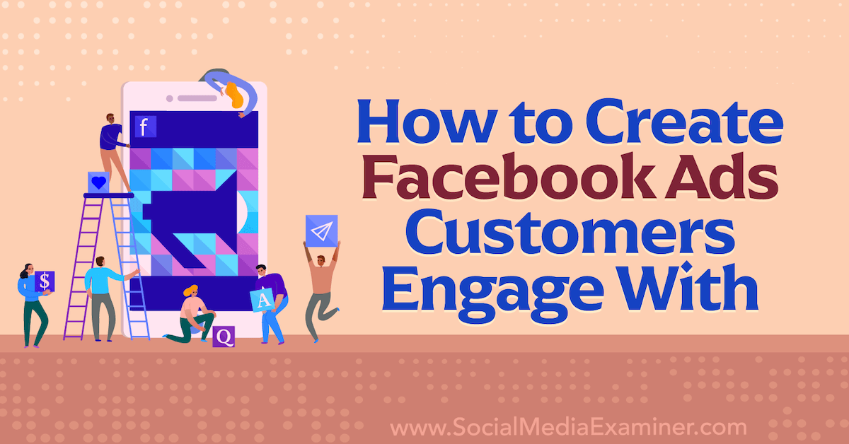 How to Create Facebook Ads Customers Engage With : Social Media Examiner