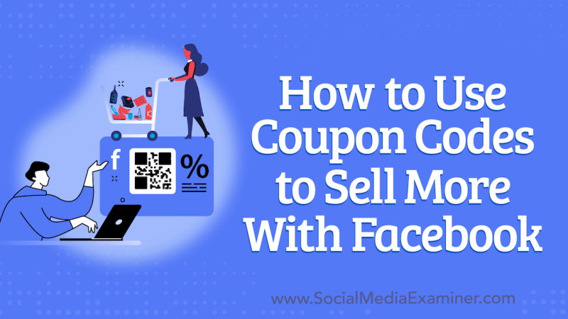 How to Use Coupon Codes to Sell More With Facebook : Social Media Examiner