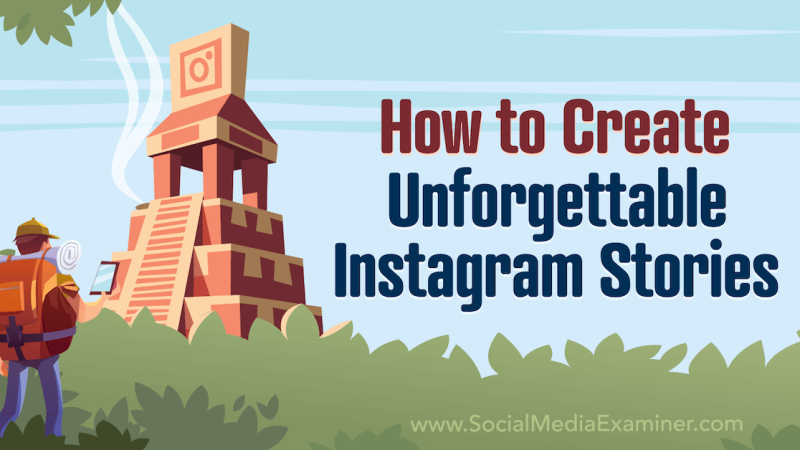 How to Create Unforgettable Instagram Stories : Social Media Examiner