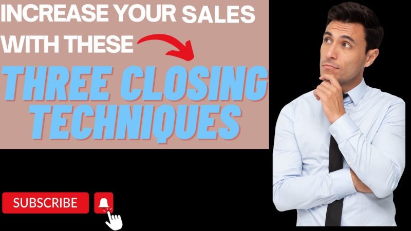 INCREASE YOUR SALES WITH THESE THREE CLOSING TECHNIQUES