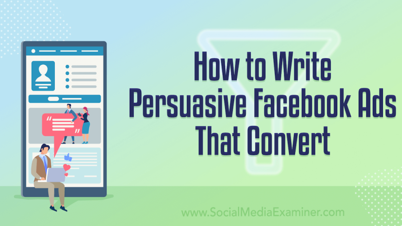 How to Write Persuasive Facebook Ads That Convert : Social Media Examiner