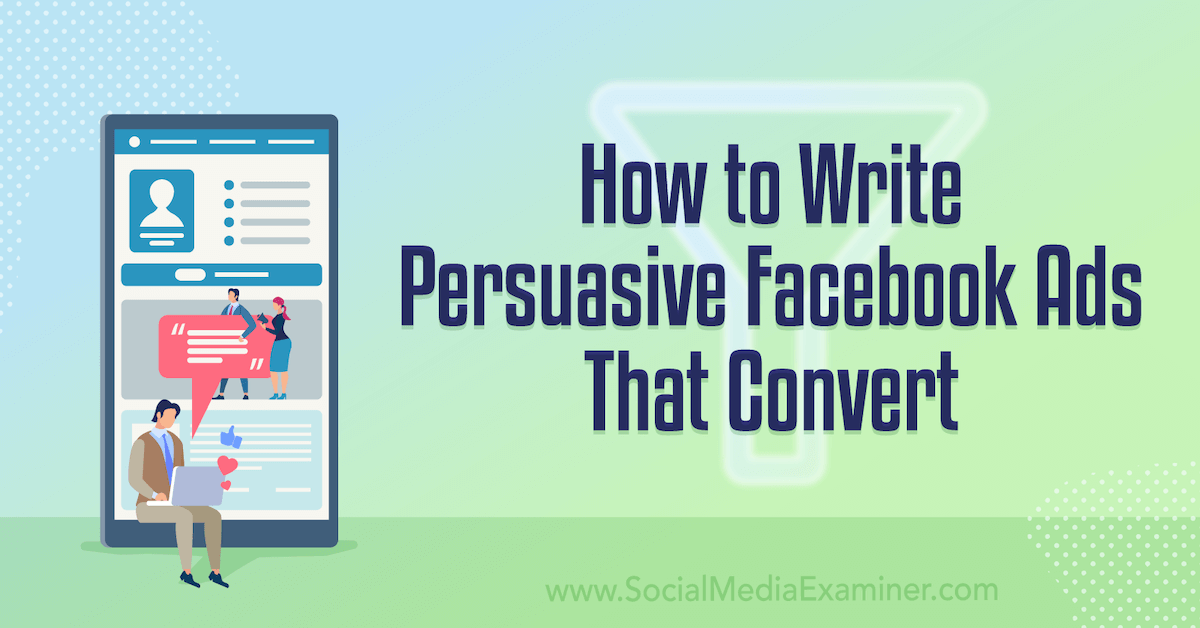 How to Write Persuasive Facebook Ads That Convert : Social Media Examiner