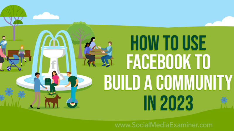 How to Use Facebook to Build a Community in 2023 : Social Media Examiner