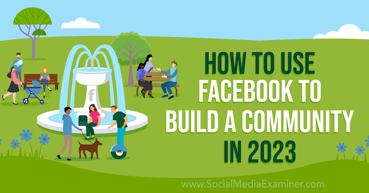 How to Use Facebook to Build a Community in 2023 : Social Media Examiner