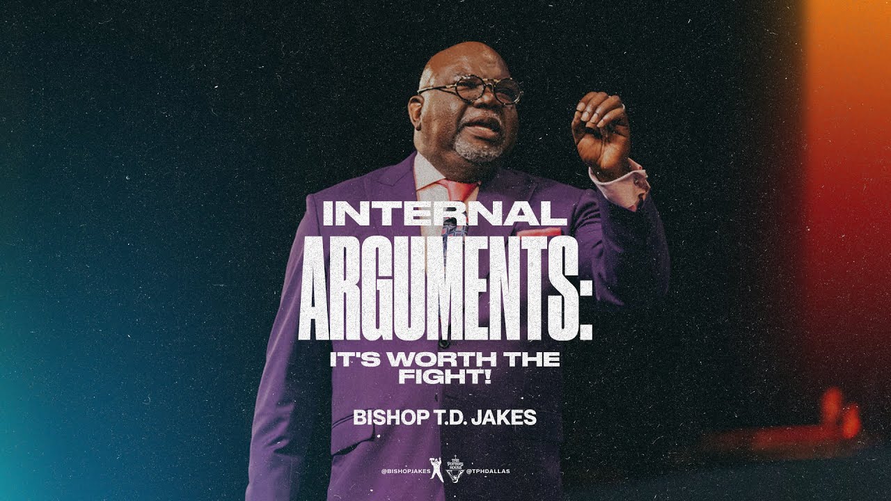 Internal Arguments: It’s Worth The Fight! – Bishop T.D. Jakes