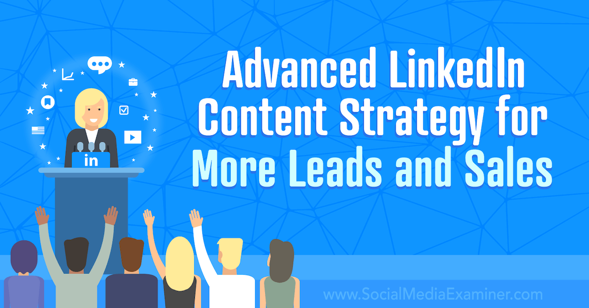 Advanced LinkedIn Content Strategy for More Leads and Sales : Social Media Examiner