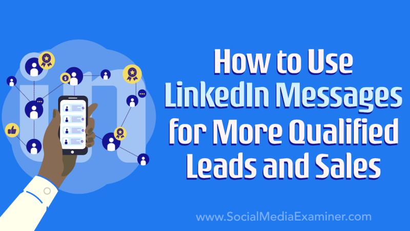 How to Use LinkedIn Messages for More Qualified Leads and Sales : Social Media Examiner