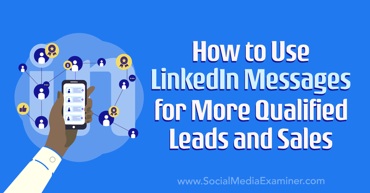 How to Use LinkedIn Messages for More Qualified Leads and Sales : Social Media Examiner